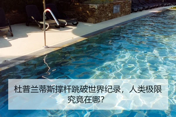 杜普兰蒂斯撑杆跳破世界纪录，人类极限究竟在哪？